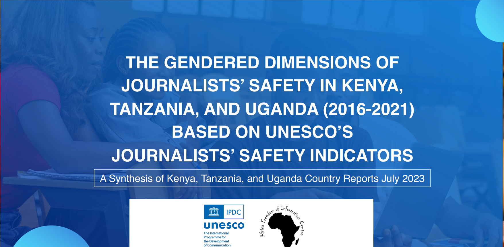 UNESCO indicators unveil Gendered Realities of Journalists’ Safety in East Africa